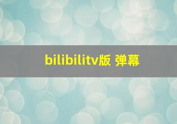 bilibilitv版 弹幕